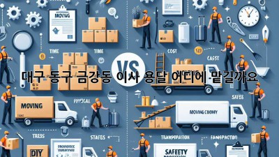 대구 동구 금강동 이사 용달, 어디에 맡길까요?